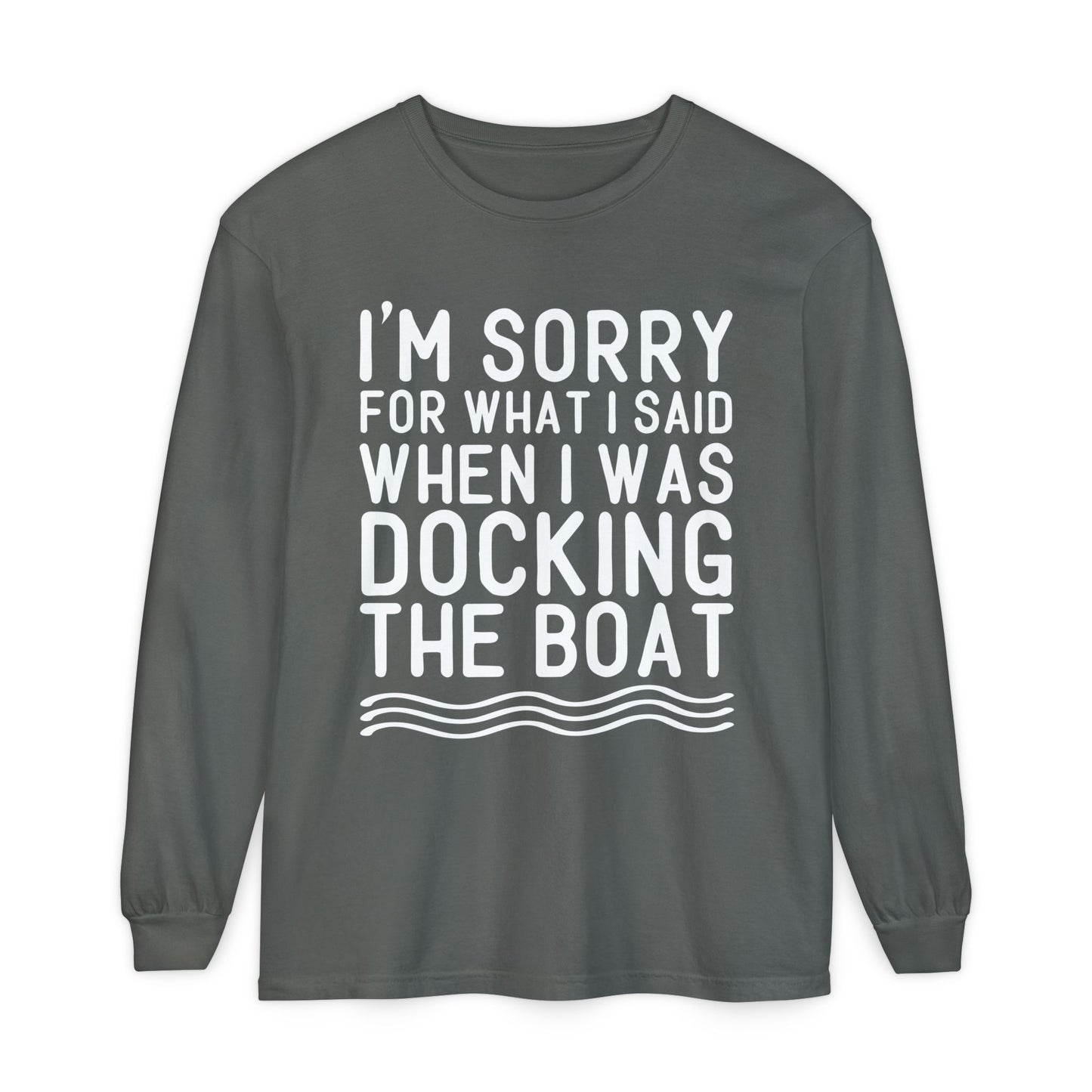 Docking the Boat Long Sleeve Tee — "I’m Sorry for What I Said When I Was Docking the Boat"
