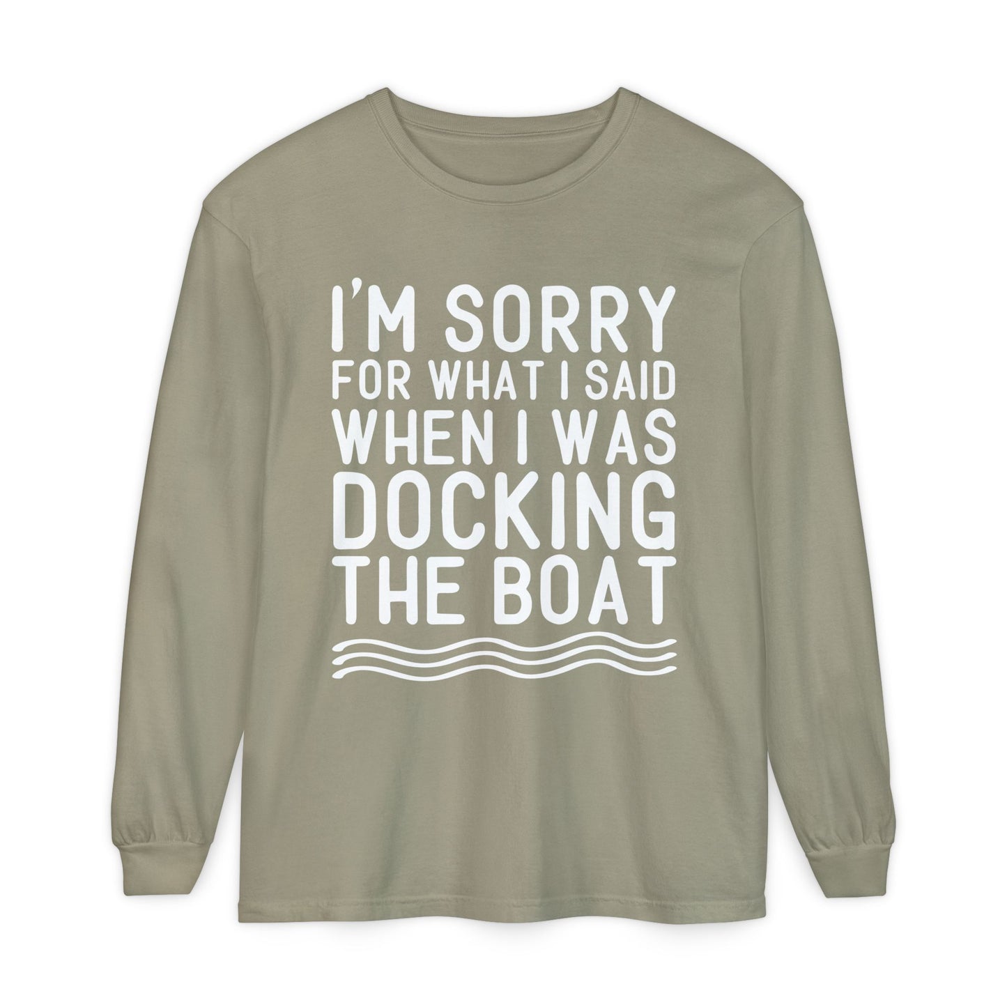 Docking the Boat Long Sleeve Tee — "I’m Sorry for What I Said When I Was Docking the Boat"