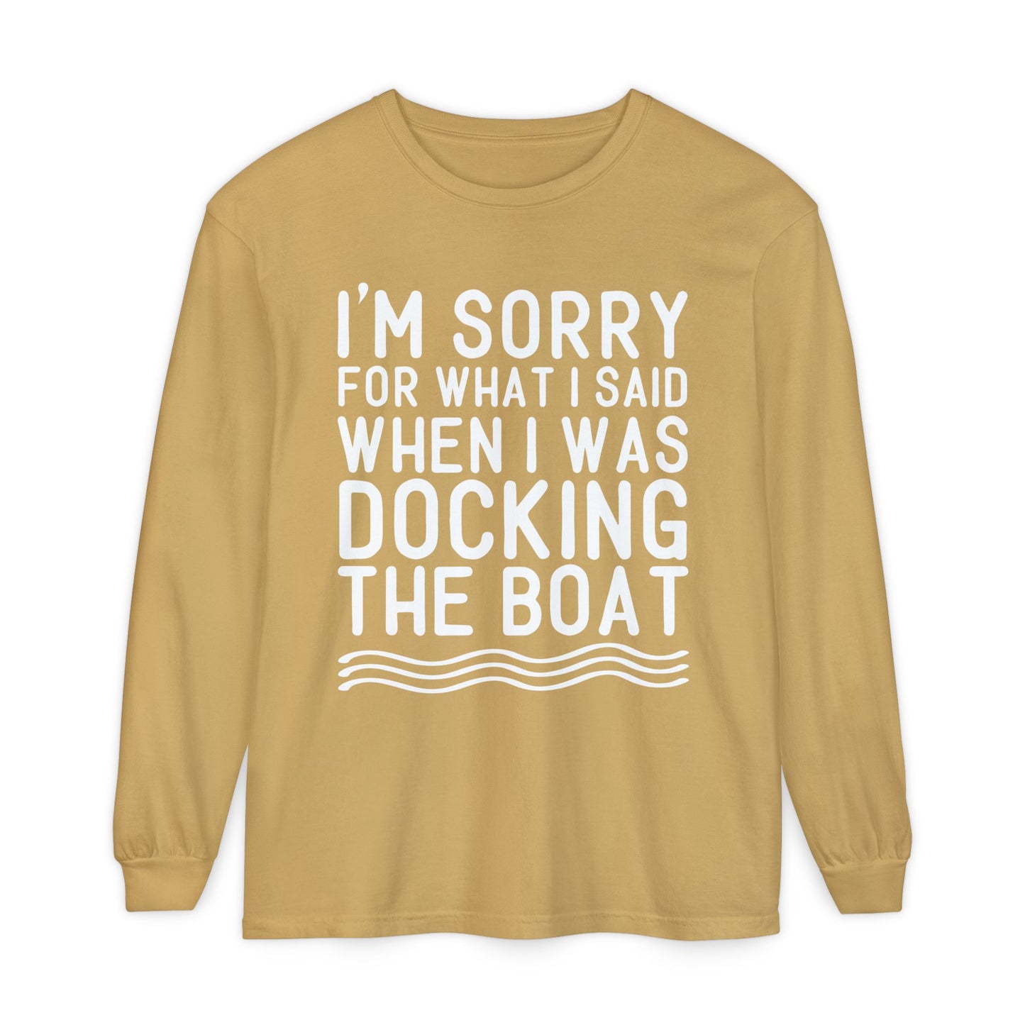 Docking the Boat Long Sleeve Tee — "I’m Sorry for What I Said When I Was Docking the Boat"