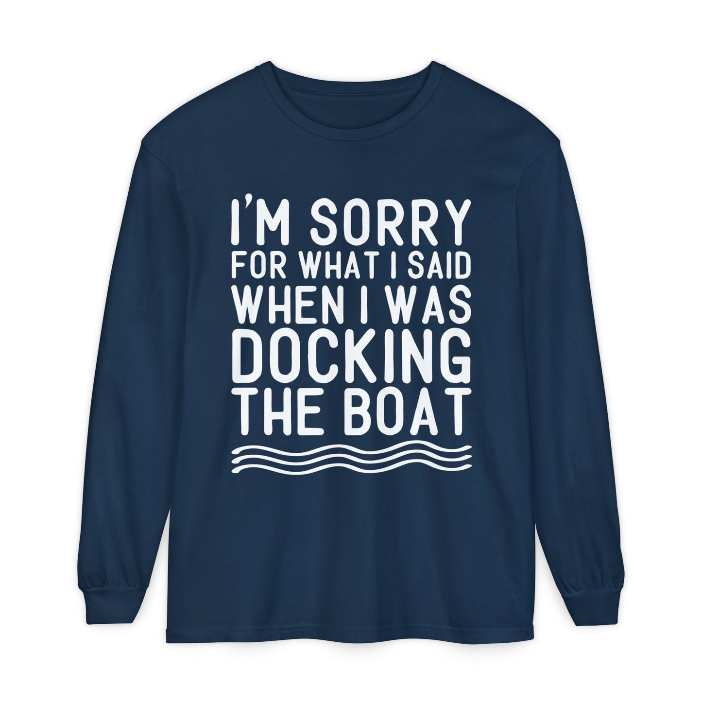 Docking the Boat Long Sleeve Tee — "I’m Sorry for What I Said When I Was Docking the Boat"