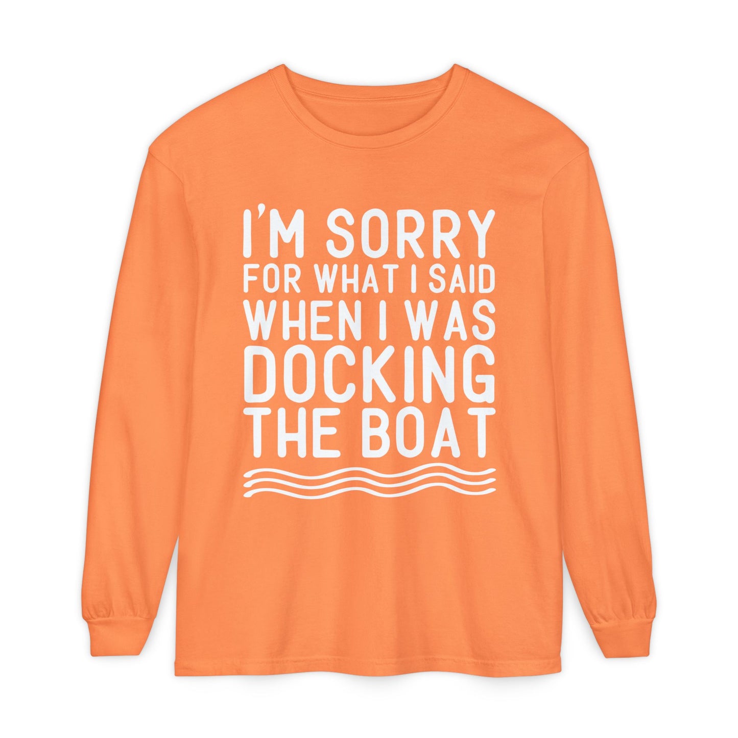 Docking the Boat Long Sleeve Tee — "I’m Sorry for What I Said When I Was Docking the Boat"