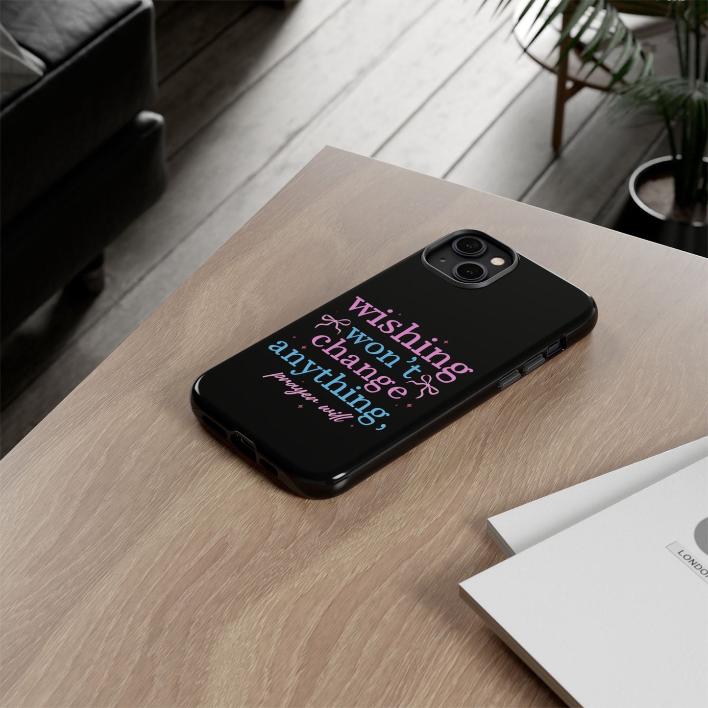 wishing won't change anything prayer will Phone Case | Inspirational Scripture Design