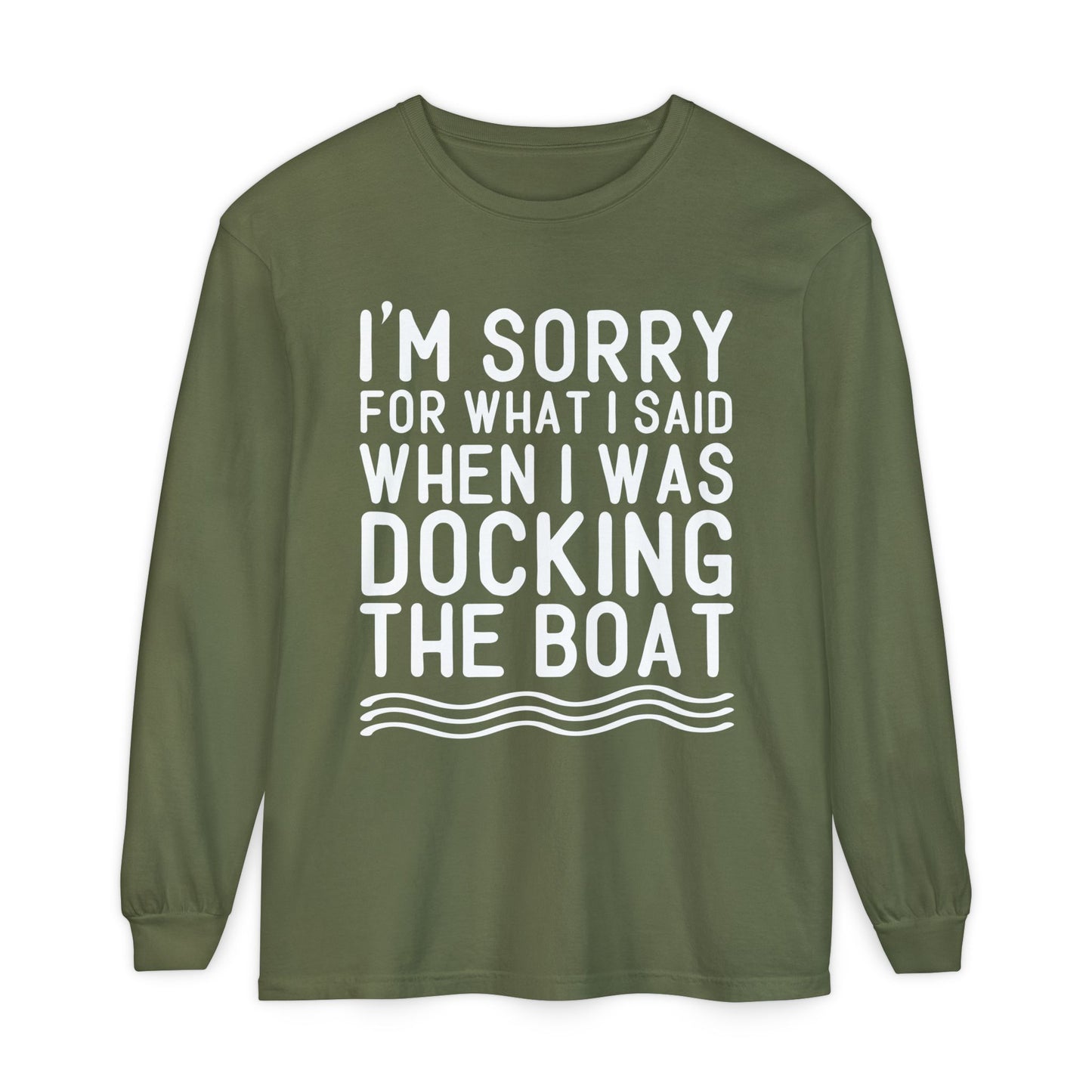 Docking the Boat Long Sleeve Tee — "I’m Sorry for What I Said When I Was Docking the Boat"