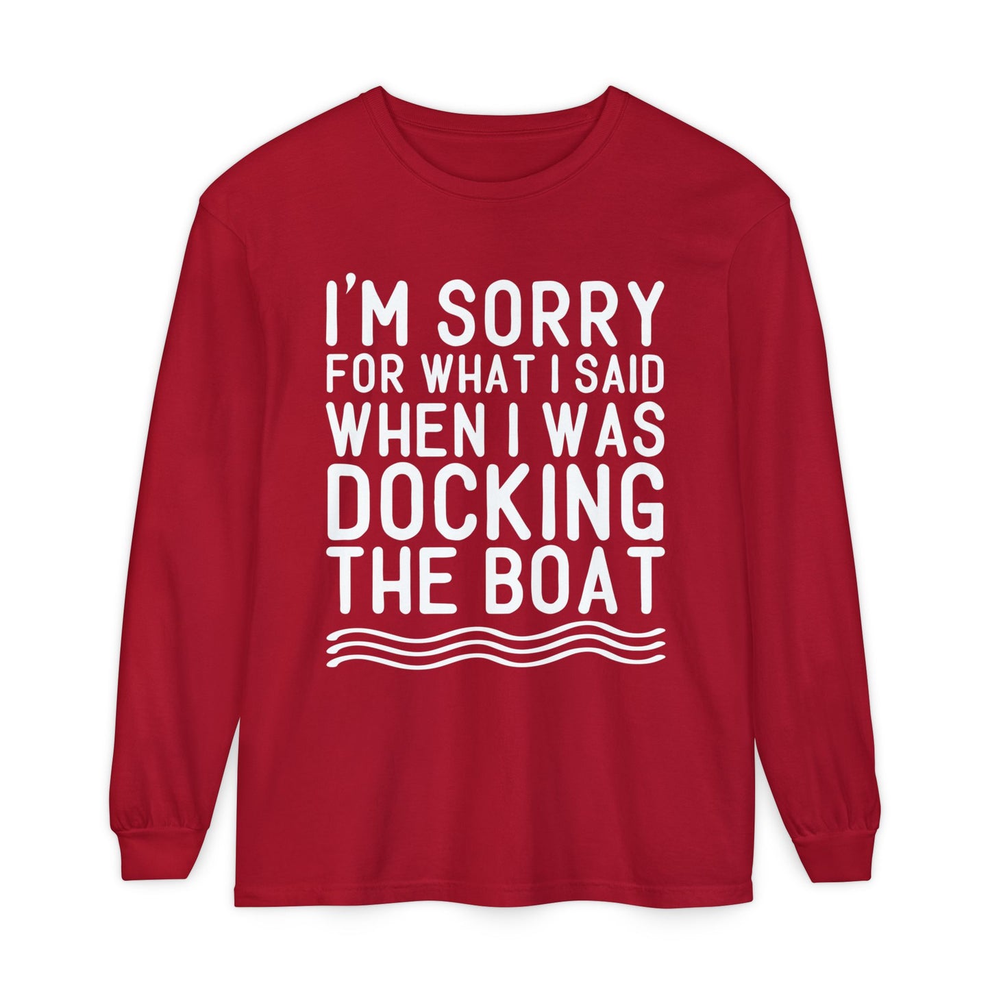 Docking the Boat Long Sleeve Tee — "I’m Sorry for What I Said When I Was Docking the Boat"
