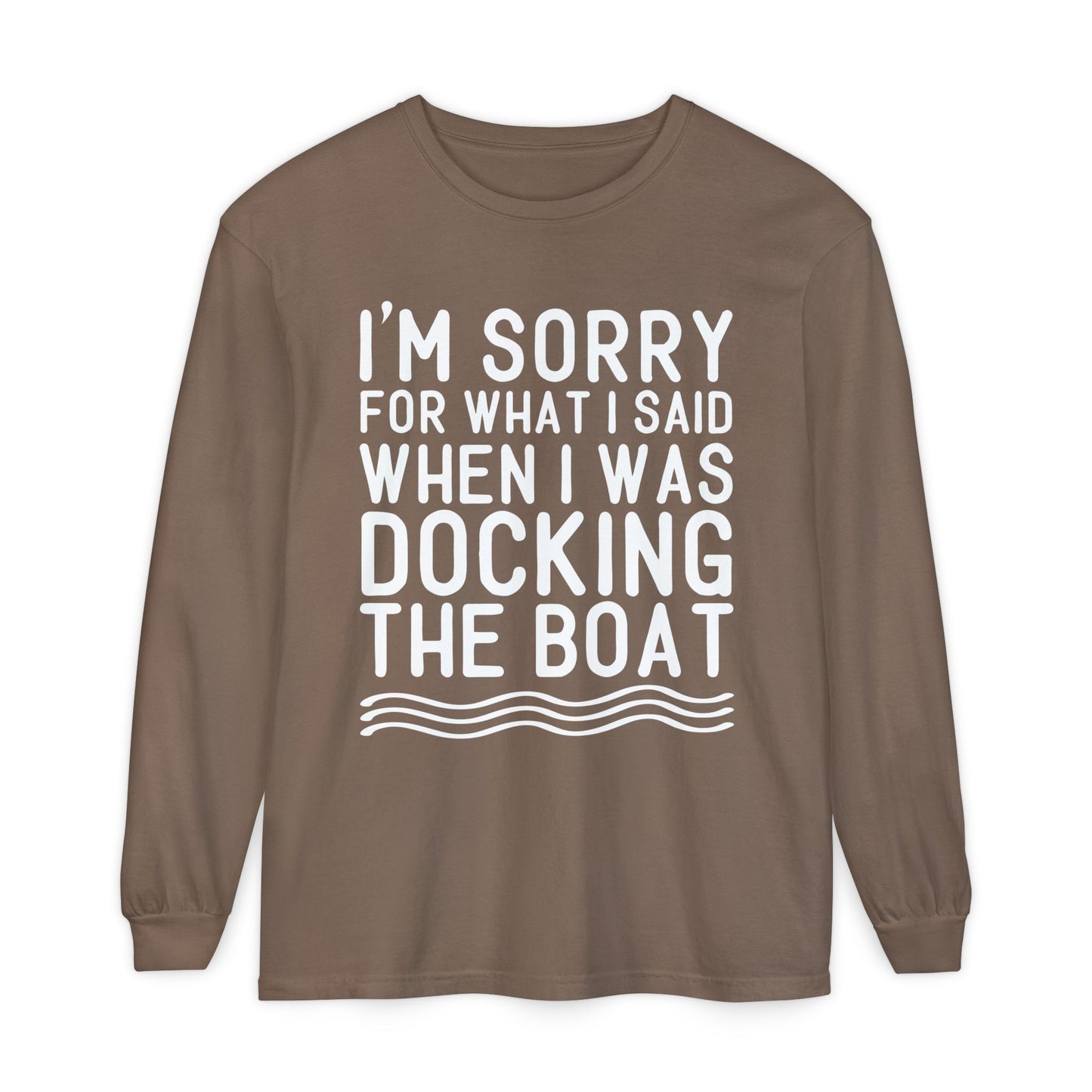 Docking the Boat Long Sleeve Tee — "I’m Sorry for What I Said When I Was Docking the Boat"
