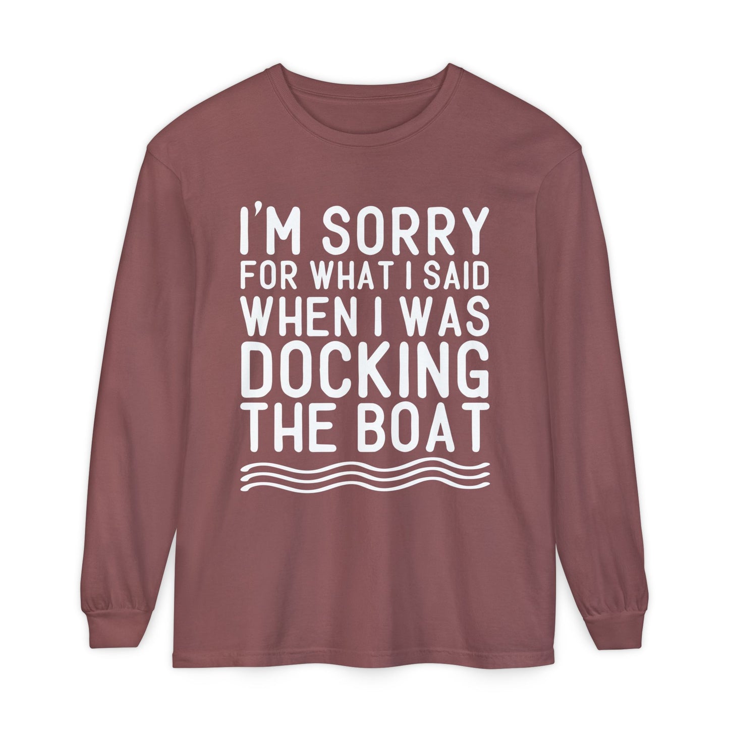 Docking the Boat Long Sleeve Tee — "I’m Sorry for What I Said When I Was Docking the Boat"